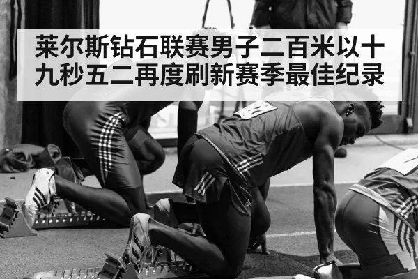 莱尔斯钻石联赛男子二百米以十九秒五二再度刷新赛季最佳纪录